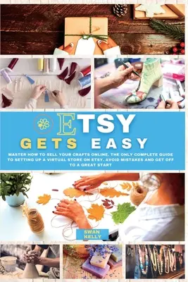 Etsy Gets Easy: Zvládněte prodávat svá řemesla online. Jediný kompletní průvodce založením virtuálního obchodu na Etsy. Vyhněte se chybám a - Etsy Gets Easy: Master How to Sell your Crafts Online. The Only Complete Guide to Setting Up a Virtual Store on Etsy. Avoid Mistakes a