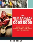 Kuchařka trhů s mořskými plody v Nové Anglii: Kuchařka: Recepty z nejlepších humřích farem, škeblích stánků a rybích obchodů - The New England Seafood Markets Cookbook: Recipes from the Best Lobster Pounds, Clam Shacks, and Fishmongers