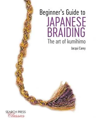 Průvodce začátečníka japonským pletením: Umění Kumihimo - průvodce pletením - Beginner's Guide to Japanese Braiding: The Art of Kumihimo