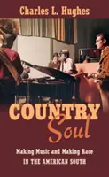 Country Soul: Tvorba hudby a rasy na americkém Jihu - Country Soul: Making Music and Making Race in the American South