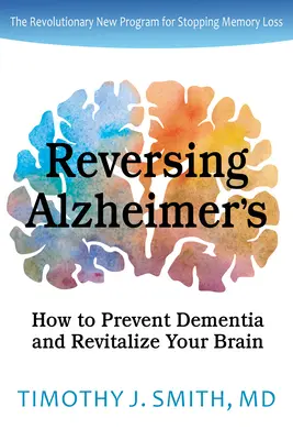 Zvrácení Alzheimerovy choroby: Jak předcházet demenci a oživit mozek - Reversing Alzheimer's: How to Prevent Dementia and Revitalize Your Brain