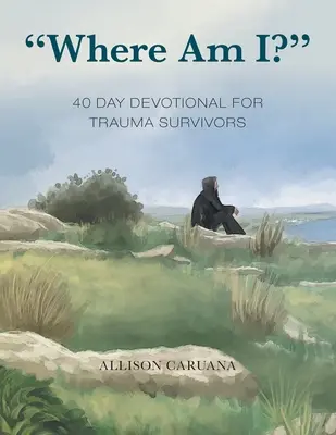 Kde to jsem? 40denní pobožnost pro ty, kdo přežili trauma. - Where Am I?: 40 Day Devotional for Trauma Survivors