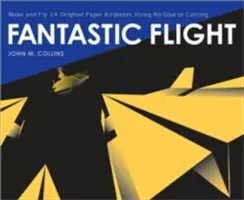 Fantastický let: Vyrobte si a létejte s 24 originálními papírovými letadly bez lepidla a stříhání. - Fantastic Flight: Make and Fly 24 Original Paper Airplanes Using No Glue or Cutting