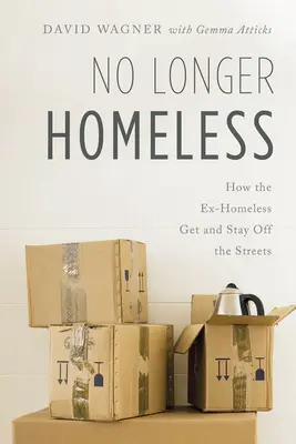 Už nejsem bezdomovec: Jak se bývalí bezdomovci dostanou a zůstanou na ulici - No Longer Homeless: How the Ex-Homeless Get and Stay Off the Streets
