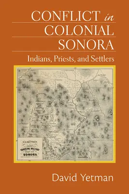 Konflikt v koloniální Sonoře: Indiáni, kněží a osadníci - Conflict in Colonial Sonora: Indians, Priests, and Settlers