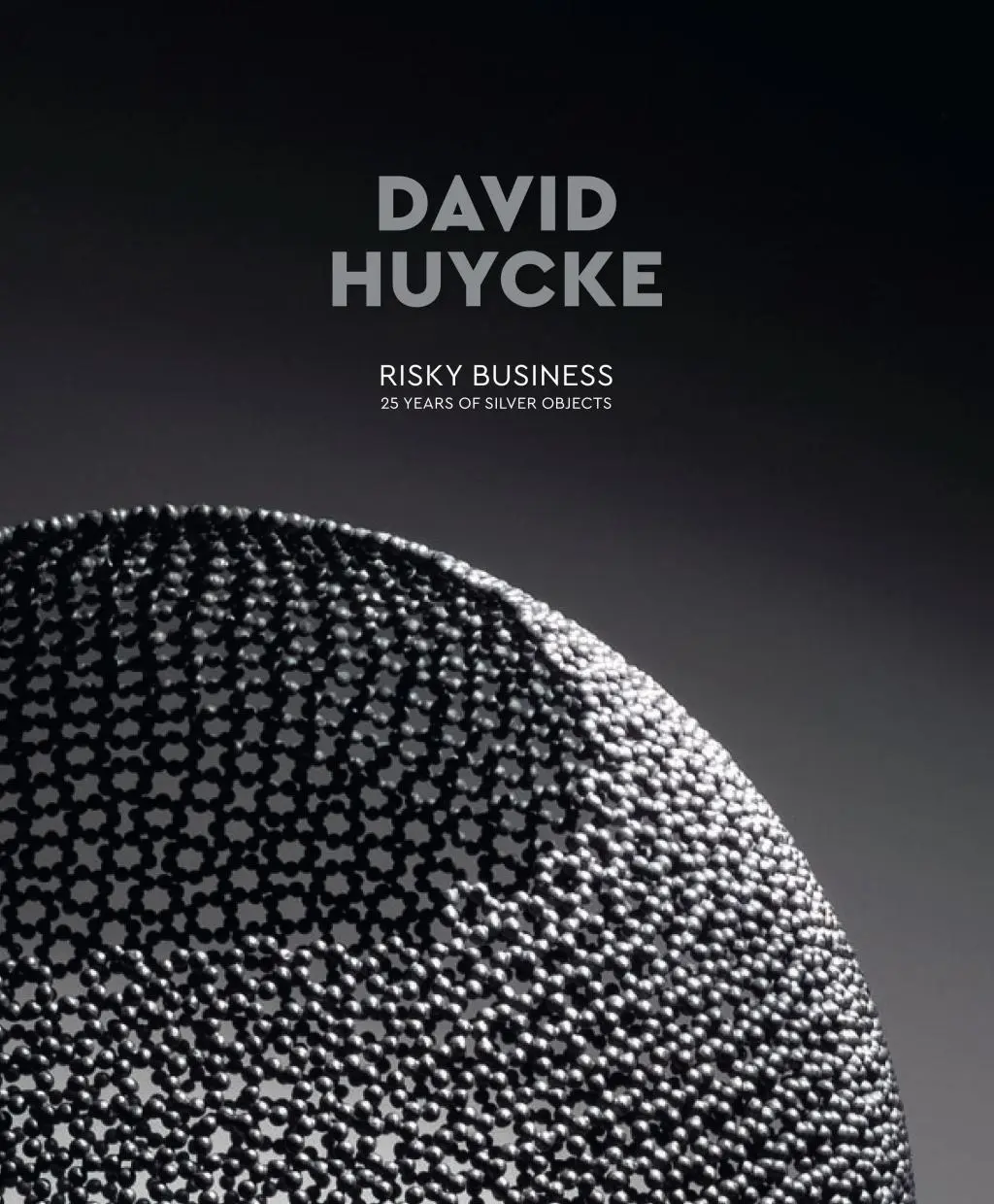 David Huycke: Risky Business. 25 let stříbrných předmětů - David Huycke: Risky Business. 25 Years of Silver Objects