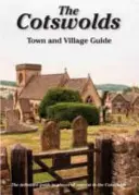 Cotswolds Town and Village Guide - Definitivní průvodce zajímavými místy v Cotswolds - Cotswolds Town and Village Guide - The Definitive Guide to Places of Interest in the Cotswolds