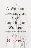 Žena se dívá na muže, kteří se dívají na ženy - Eseje o umění, sexu a mysli - Woman Looking at Men Looking at Women - Essays on Art, Sex, and the Mind