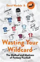 Plýtvání divokou kartou: Metody a šílenství fantasy fotbalu - Wasting Your Wildcard: The Method and Madness of Fantasy Football