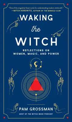 Probuzení čarodějnice: Úvahy o ženách, magii a moci - Waking the Witch: Reflections on Women, Magic, and Power