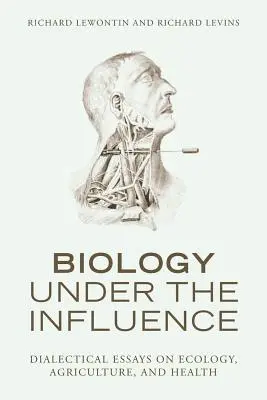 Biologie pod vlivem: Dialektické eseje o ekologii, zemědělství a zdraví - Biology Under the Influence: Dialectical Essays on Ecology, Agriculture, and Health