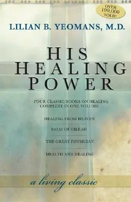 Jeho léčivá moc: Čtyři klasické knihy o léčení kompletně v jednom svazku - His Healing Power: The Four Classic Books on Healing Complete in One Volume