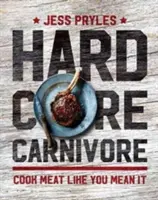 Hardcore Carnivore - Vařte maso, jako byste to mysleli vážně - Hardcore Carnivore - Cook meat like you mean it