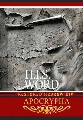 H.I.S. Word Restored Hebrew KJV Apocrypha: Obnovená hebrejská Bible KJV. - H.I.S. Word Restored Hebrew KJV Apocrypha