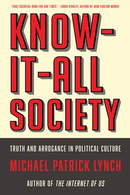 Společnost, která ví všechno: Pravda a arogance v politické kultuře - Know-It-All Society: Truth and Arrogance in Political Culture