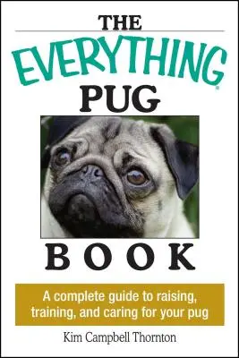 Kniha o mopsech: Kniha: Kompletní průvodce výchovou, výcvikem a péčí o mopsíka - The Everything Pug Book: A Complete Guide to Raising, Training, and Caring for Your Pug
