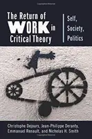 Návrat práce v kritické teorii: Já, společnost, politika: návrat kritické teorie k tématu sebe sama, společnosti a politiky - The Return of Work in Critical Theory: Self, Society, Politics