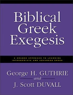 Biblická řecká exegeze: Vydání: 1. - Biblical Greek Exegesis: A Graded Approach to Learning Intermediate and Advanced Greek