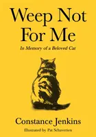 Neplačte pro mě - Na památku milované kočky - Weep Not for Me - In Memory of a Beloved Cat