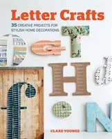Písmenková řemesla: Kreativní projekty pro stylové domácí dekorace: 35 kreativních projektů - Letter Crafts: 35 Creative Projects for Stylish Home Decorations