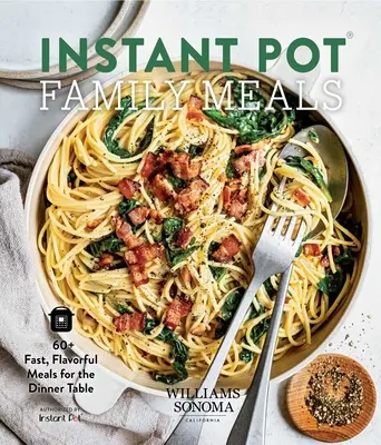 Instant Pot Family Meals (Rodinná jídla z instantního hrnce): Rychlá a chutná jídla pro rodinnou večeři: 60+ rychlých a chutných jídel pro rodinný stůl - Instant Pot Family Meals: 60+ Fast, Flavorful Meal for the Dinner Table