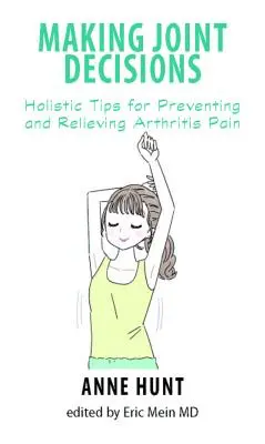 Společné rozhodování: Celostní tipy pro prevenci a úlevu od bolesti při artritidě - Making Joint Decisions: Holistic Tips for Preventing and Relieving Arthritis Pain