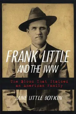Frank Little and the Iww: Krev, která potřísnila americkou rodinu - Frank Little and the Iww: The Blood That Stained an American Family