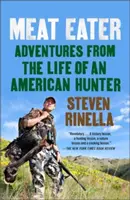 Požírač masa: Dobrodružství ze života amerického lovce - Meat Eater: Adventures from the Life of an American Hunter