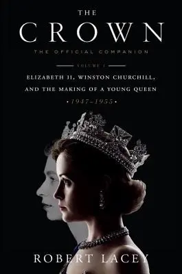 Koruna: Alžběta II., Winston Churchill a přerod mladé královny (1947-1955). - The Crown: The Official Companion, Volume 1: Elizabeth II, Winston Churchill, and the Making of a Young Queen (1947-1955)