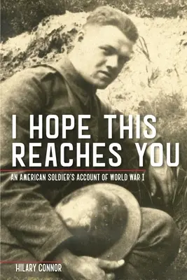Doufám, že vás to osloví: Vyprávění amerického vojáka z první světové války - I Hope This Reaches You: An American Soldier's Account of World War I