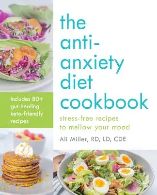 Kuchařka diety proti úzkosti: Kuchařka bez stresu: recepty pro zlepšení nálady - The Anti-Anxiety Diet Cookbook: Stress-Free Recipes to Mellow Your Mood