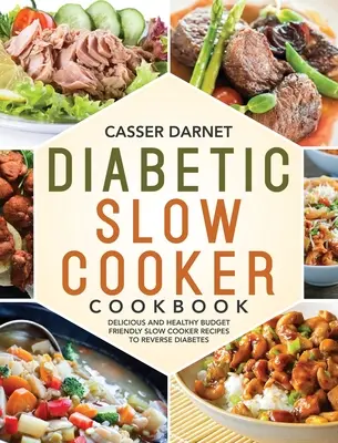 Diabetická kuchařka pro pomalé vaření: Chutné a zdravé úsporné recepty pro pomalé vaření, které zvrátí cukrovku. - Diabetic Slow Cooker Cookbook: Delicious and Healthy Budget Friendly Slow Cooker Recipes to Reverse Diabetes