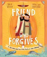 Přítel, který odpouští: Pravdivý příběh o tom, jak Petr selhal a Ježíš odpustil - The Friend Who Forgives: A True Story about How Peter Failed and Jesus Forgave