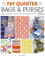 Fat Quarter: Tašky a kabelky: 25 projektů z krátkých úseků látek - Fat Quarter: Bags & Purses: 25 Projects to Make from Short Lengths of Fabric