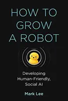 Jak si vypěstovat robota: Vývoj sociální umělé inteligence přátelské k lidem - How to Grow a Robot: Developing Human-Friendly, Social AI