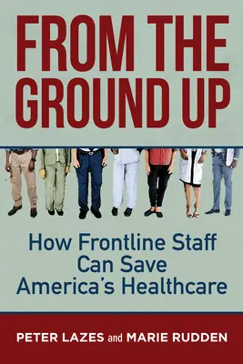 Od základů: Jak mohou zaměstnanci v první linii zachránit americké zdravotnictví - From the Ground Up: How Frontline Staff Can Save Americas Healthcare