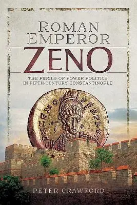 Římský císař Zenon: Nebezpečí mocenské politiky v Konstantinopoli pátého století - Roman Emperor Zeno: The Perils of Power Politics in Fifth-Century Constantinople