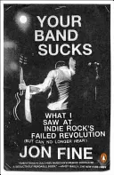 Your Band Sucks: Co jsem viděl na neúspěšné revoluci indie rocku (ale už to neslyším) - Your Band Sucks: What I Saw at Indie Rock's Failed Revolution (But Can No Longer Hear)