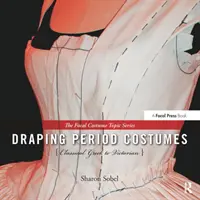 Draping Period Costumes (Oblékání dobových kostýmů): Od klasického Řecka po viktoriánskou dobu - Draping Period Costumes: Classical Greek to Victorian