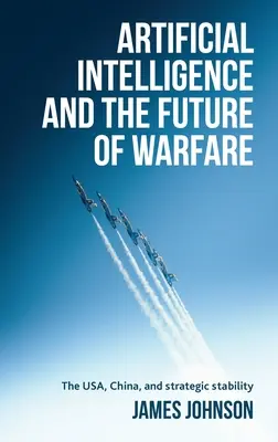 Umělá inteligence a budoucnost válčení: USA, Čína a strategická stabilita - Artificial Intelligence and the Future of Warfare: The Usa, China, and Strategic Stability
