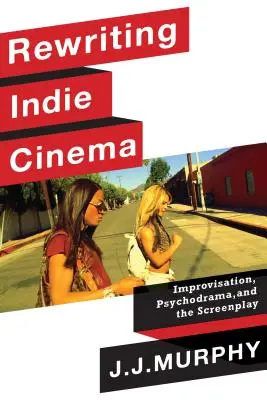Přepisování nezávislého filmu: Improvizace, psychodrama a scénář - Rewriting Indie Cinema: Improvisation, Psychodrama, and the Screenplay