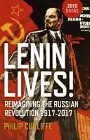 Lenin žije! Ruská revoluce v letech 1917-2017 - Lenin Lives!: Reimagining the Russian Revolution 1917-2017