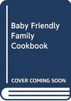 Kuchařka pro rodiny přátelské k dětem - Baby Friendly Family Cookbook