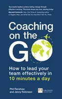 Koučování na cestách: Jak efektivně vést tým za 10 minut denně - Coaching on the Go: How to Lead Your Team Effectively in 10 Minutes a Day