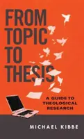 Od tématu k diplomové práci: Průvodce teologickým výzkumem - From Topic to Thesis: A Guide to Theological Research
