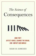 Věda o důsledcích: Jak ovlivňují geny, mění mozek a ovlivňují náš svět. - The Science of Consequences: How They Affect Genes, Change the Brain, and Impact Our World