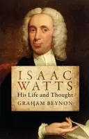 Isaac Watts: Jeho život a myšlení - Isaac Watts: His Life and Thought