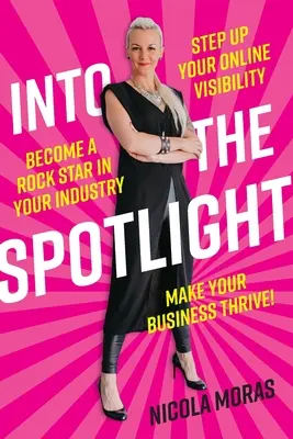 Do centra pozornosti: Zlepšete své zviditelnění na internetu, staňte se rockovou hvězdou ve svém oboru a zajistěte svému podnikání rozkvět. - Into the Spotlight: Step up your online visibility, become a rock star in your industry and make your business thrive