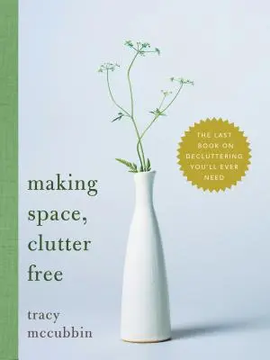 Vytváření prostoru bez nepořádku: Poslední kniha o úklidu, kterou budete potřebovat - Making Space, Clutter Free: The Last Book on Decluttering You'll Ever Need