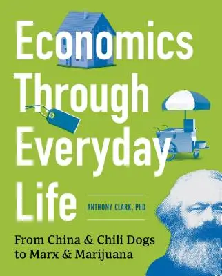 Ekonomika v každodenním životě: Od Číny a čili psů po Marxe a marihuanu - Economics Through Everyday Life: From China and Chili Dogs to Marx and Marijuana